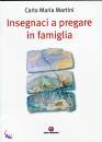 MARTINI CARLO MARIA, Insegnaci a pregare in famiglia