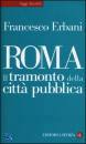 ERBANI FRANCESCO, Roma Il tramonto della citt pubblica