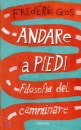 GROS FREDERIC, Andare a piedi. Filosofia del camminare