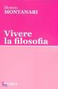 MONTANARI MORENO, Vivere la filosofia