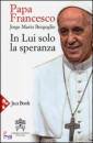 BERGOGLIO JORGE M., In lui solo la speranza