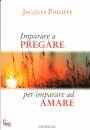 PHILIPPE JACQUES, Imparare a pregare per imparare ad amare