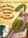 YOLEN - TEAGUE, Cosa fanno i dinosauri quando  ora di dormire?