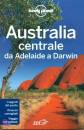 LONELY PLANET, Australia Centrale da Adelaide a Darwin