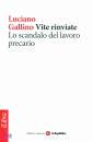 GALLINO LUCIANO, Vite rinviate Lo scandalo del lavoro precario