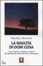 MOROWITZ HAROLD J., La nascita di ogni cosa