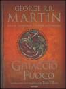 Martin George R., Il mondo del ghiaccio e del fuoco