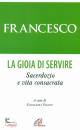 FRANCESCO, La gioia di servire sacerdozio e vita consacrata