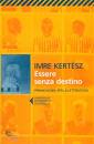 KERTESZ IMRE, Essere senza destino