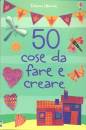 USBORNE, 50 cose da fare e creare