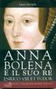 DAL BELLO MARIO, Anna Bolena e il suo re Enrico VIII e i Tudor