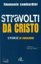 LOMBARDINI EMANUELE, Stravolti da Cristo Storie di Vocazioni