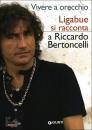 LIGABUE-BERTONCELLI, Vivere a orecchio