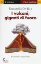 DE RITA DONATELLA, I vulcani, giganti di fuoco