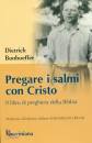 BONHOEFFER DIETRICH, Pregare i salmi con Cristo