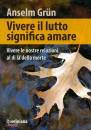 GRUN ANSELM, Vivere il lutto significa amare