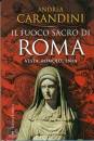 CARANDINI ANDREA, Il fuoco sacro di Roma Vesta Romolo Enea