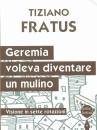 FRATUS TIZIANO, Geremia voleva diventare un mulino