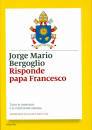 BERGOGLIO JORGE M., Risponde papa Francesco