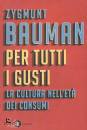 BAUMAN ZYGMUNT, Per tutti i gusti