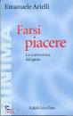 ARIELLI EMANUELE, Farsi piacere.La costruzione del gusto