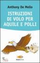 DE MELLO ANTHONY, Istruzioni di volo per aquile e polli