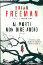 FREEMAN BRIAN, Ai morti non dire addio