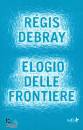 DEBRAY REGIS, Elogio delle frontiere