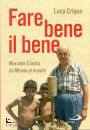 CRIPPA LUCA, Fare bene il bene Mrcello Cndia da Milano al Mondo