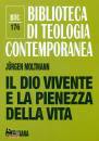 MOLTMAN JURGEN, Il dio vivente e la pienezza della vita