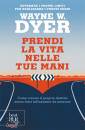 DYER WAYNE W., Prendi la vita nelle tue mani