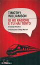 WILLIAMSON TIMOTHY, Io ho ragione tu hai torto