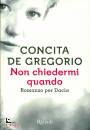 De Gregorio Concita, Non chiedermi quando Romanzo per Dacia