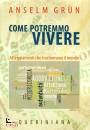 GRUN ANSELM, Come potremmo vivere