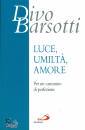 BARSOTTI DIVO, Luce, umilt, amore