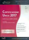 AA.VV., Certificazione unica 2017 guida alla compilazione