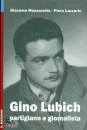 MASSAROTTO - LAZZARI, Gino Lubich  Partigiano e giornalista