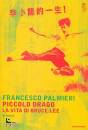 PALMIERI FRANCESCO, Piccolo drago La vita di Bruce Lee