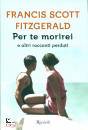 FITZGERALD FRANCIS, Per te morirei e altri racconti perduti