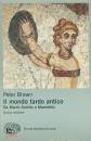 BROWN PETER, Il mondo tardo antico Da Marco Aurelio a Maometto