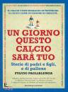 PAGLIALUNGA FULVIO, Un giorno questo calcio sara tuo