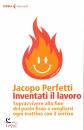 PERFETTI JACOPO, Inventati il lavoro