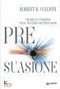 CIALDINI ROBERT B., Pre-suasione