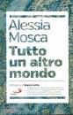 MOSCA ALESSIA, Tutto un altro mondo