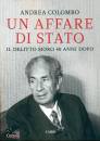 ANDREA COLOMBO, Un affare di Stato Il delitto Moro 40 anni dopo