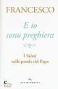 PAPA FRANCESCO, E io sono preghiera. i salmi nelle parole del papa