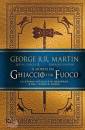 MARTIN GEORGE R.R. -, Il mondo del ghiaccio e del fuoco