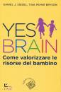 SIEGEL - BRYSON, Yes Brain Come valorizzare le risorse del bambino