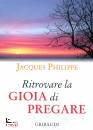 PHILIPPE JACQUES, Ritrovare la gioia di pregare 9 meditazioni