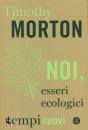 MORTON TIMOTHY, Noi, esseri ecologici